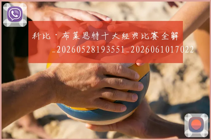 科比·布莱恩特十大经典比赛全解析_20260528193551_20260610170228